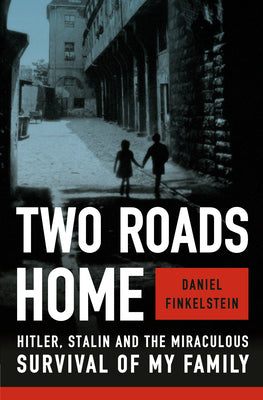 Two Roads Home: Hitler, Stalin, and the Miraculous Survival of my Family;  Daniel Finkelstein