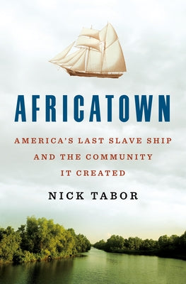 Africatown: America's Last Slave Ship and the Community it Created;  Nick Tabor