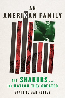 An Amerikan Family: The Shakurs and the Nation They Created;  Santi Elijah Holley