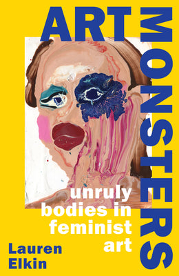 Art Monsters: Unruly Bodies in Feminist Art;  Lauren Elkin