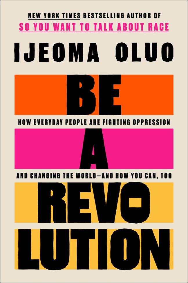 Be A Revolution: How Everyday People are Fighting Oppression and Changing the World;  Ijeoma oluo