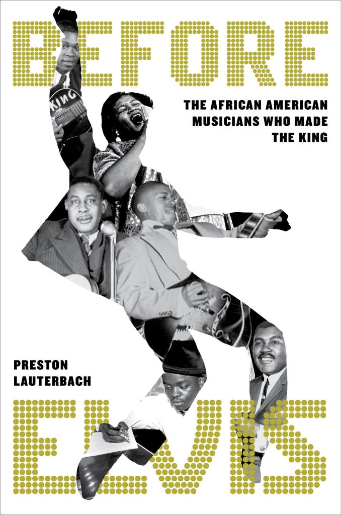 Before Elvis: The African American Musicians Who Made the King;  Preston Lauterbach