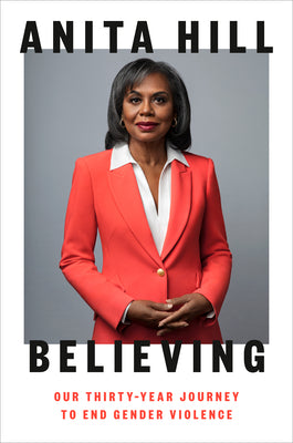 Believing: Our Thirty-Year Journey to End Gender Violence;  Anita Hill