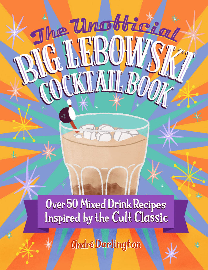 The Unofficial Big Lebowski Cocktail Book: Over 50 Mixed Drink Recioes Inspired by the Cult Classic;  Andre Darlington