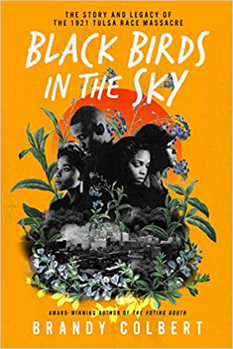 Black Birds in the Sky: The Story and Legacy of the 1921 Tulsa Race Massacre;  Brandy Colbert