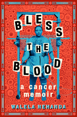 Bless the Blood: A Cancer Memoir;  Walela Nehanda