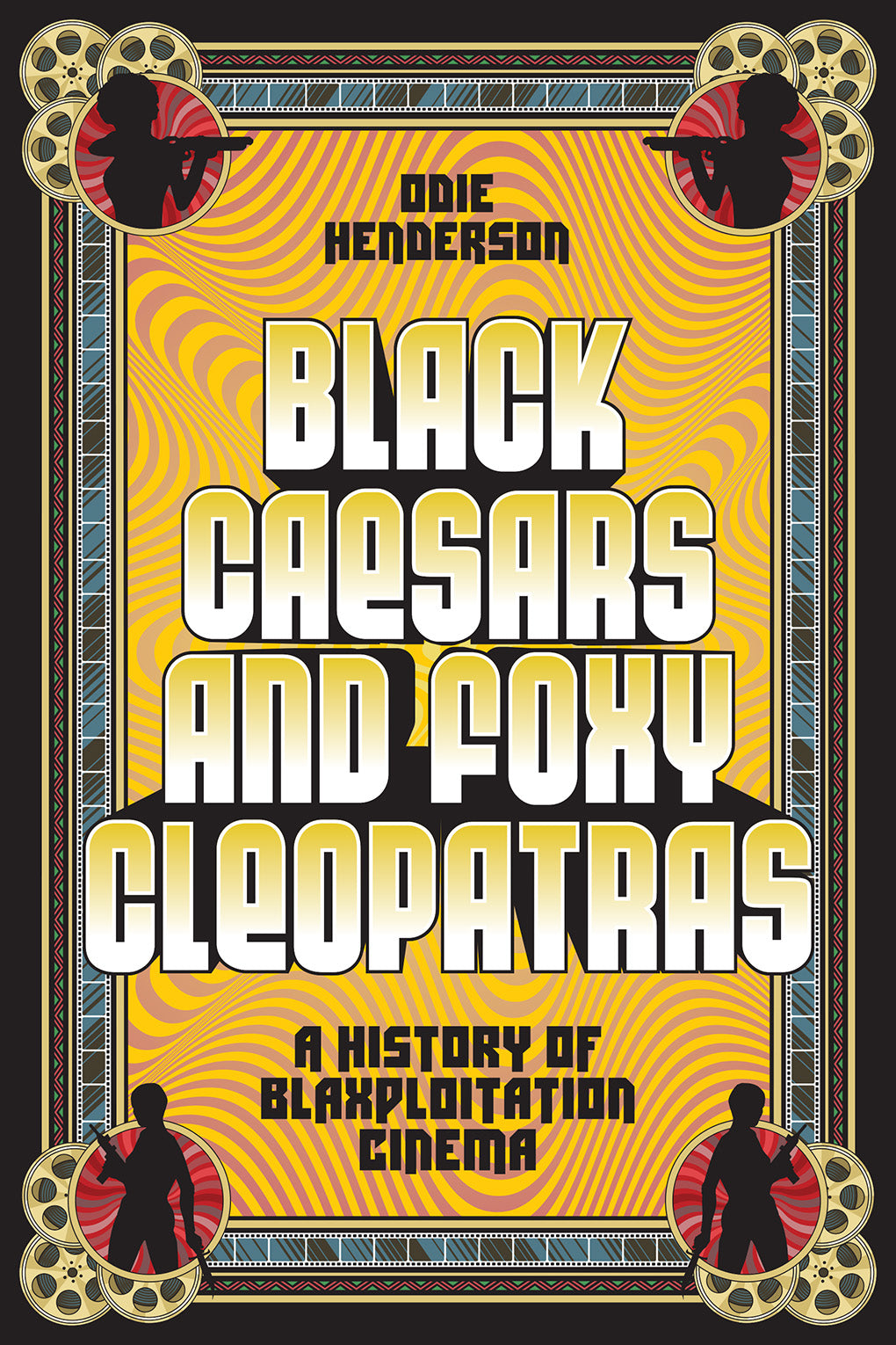 Black Caesars and Foxy Cleopatras: A History of Blaxploitation Cinema;  Odie Henderson