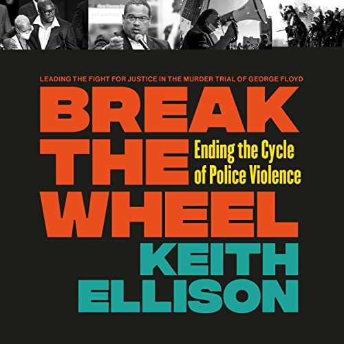 Break the Wheel: Ending the Cycle of Police Violence;  Keith Ellison
