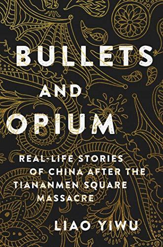 Bullets and Opium: Real-Life Stories of China After the Tiananmen Square Massacre;  Liao Yiwu