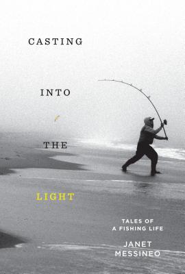 Casting Into the Light: Tales of a Fishing Life;  Janet Messineo