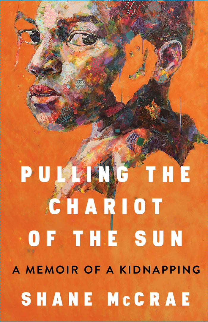 Pulling the Chariot of the Sun: A Memoir of a Kidnapping;  Shane McCrae