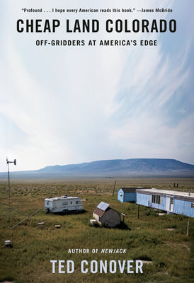 Cheap Land Colorado: Off-Gridders At America's Edge;  Ted Conover