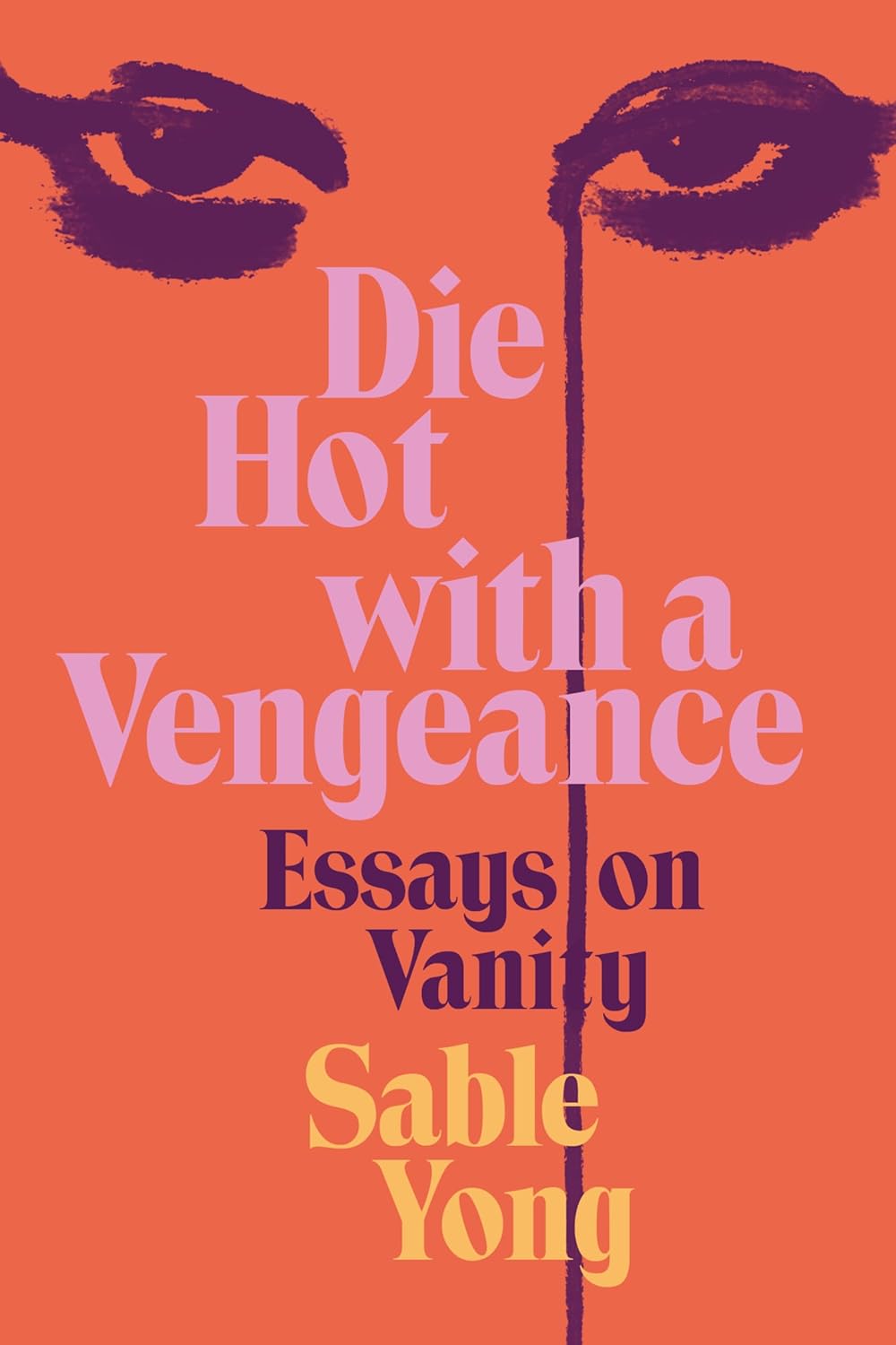 Die Hot With A Vengeance: Essays On Vanity;  Sable Yong