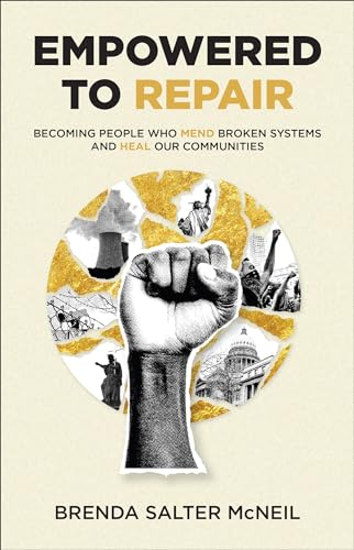 Empowered to Repair: Becoming People Who Mend Broken Systems and Heal Our Communities;  Brenda Salter McNeil