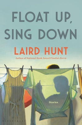 Float Up, Sing Down: Stories;  Laird Hunt