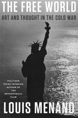 The Free World: Art and Though in the Cold War;  Louis Menand