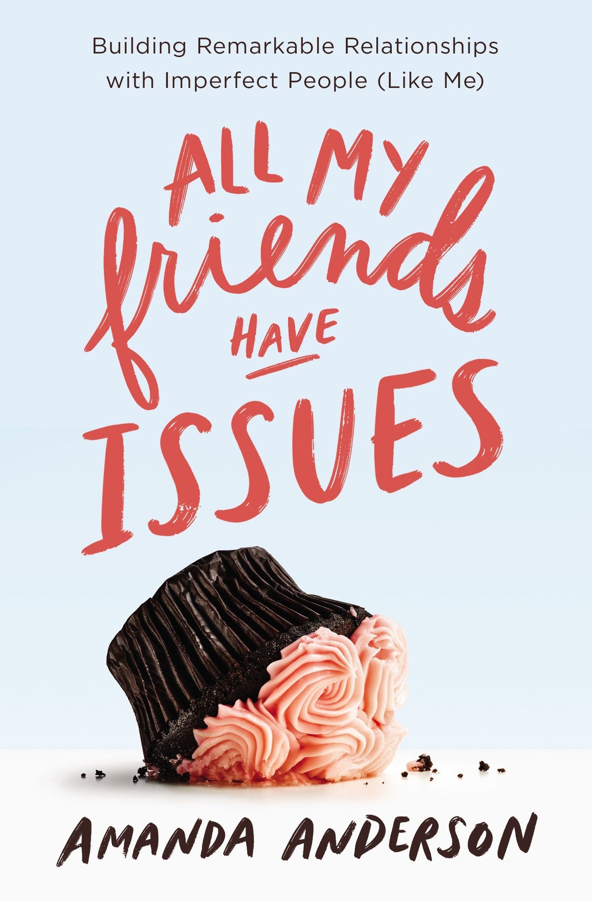 All My Friends Have Issues: Building Remarkable Relationships with Imperfect People (Like Me);  Amanda Anderson