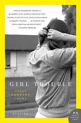 Girl Trouble: Stories;  Holly Goddard Jones