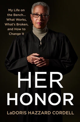 Her Honor: My Life on the Bench...What Works, What's Broken, and How to Change It;  LaDoris Hazzard Cordell