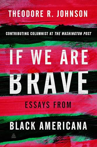 If We Are Brave: Essays From Black Americana;  Theodore R. Johnson