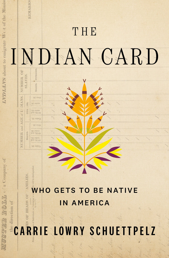 The Indian Card: Who Gets To Be Native In America;  Carrie Lowry Schuettpelz