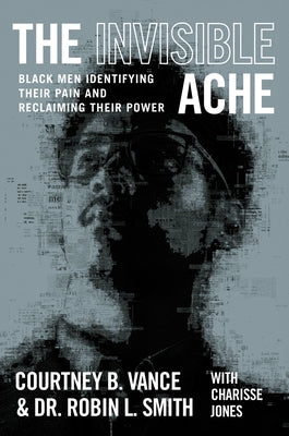 The Invisible Ache: Black Men Identifying Their Pain and Reclaiming Their Power;  Courtney B. Vance