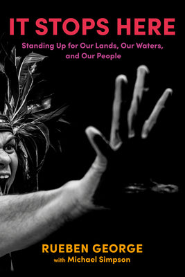 It Stops Here: Standing Up for Our Lands, Our Waters, and Our People;  Rueben George