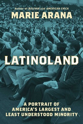 LatinoLand: A Portrait of America's Largest and Least Understood Minority;  Marie Arana