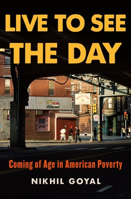 Live to See the Day: Coming of Age in American Poverty;  Nikhil Goyal