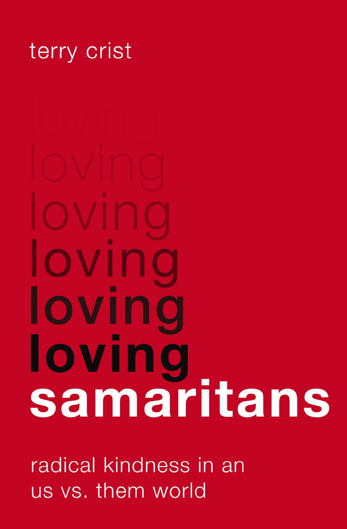 Loving Samaritans: Radical Kindness in an Us Vs. Them World;  Terry Crist