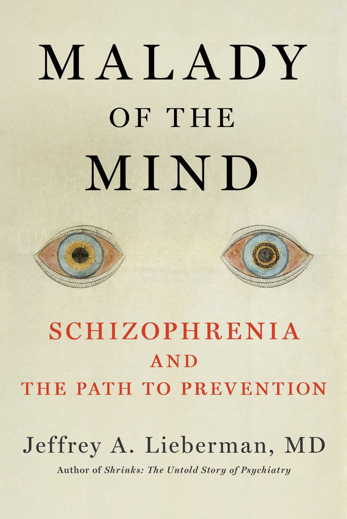 Malady of the Mind: Schizophrenia and the Path to Prevention;  Jeffrey A. Lieberman, MD