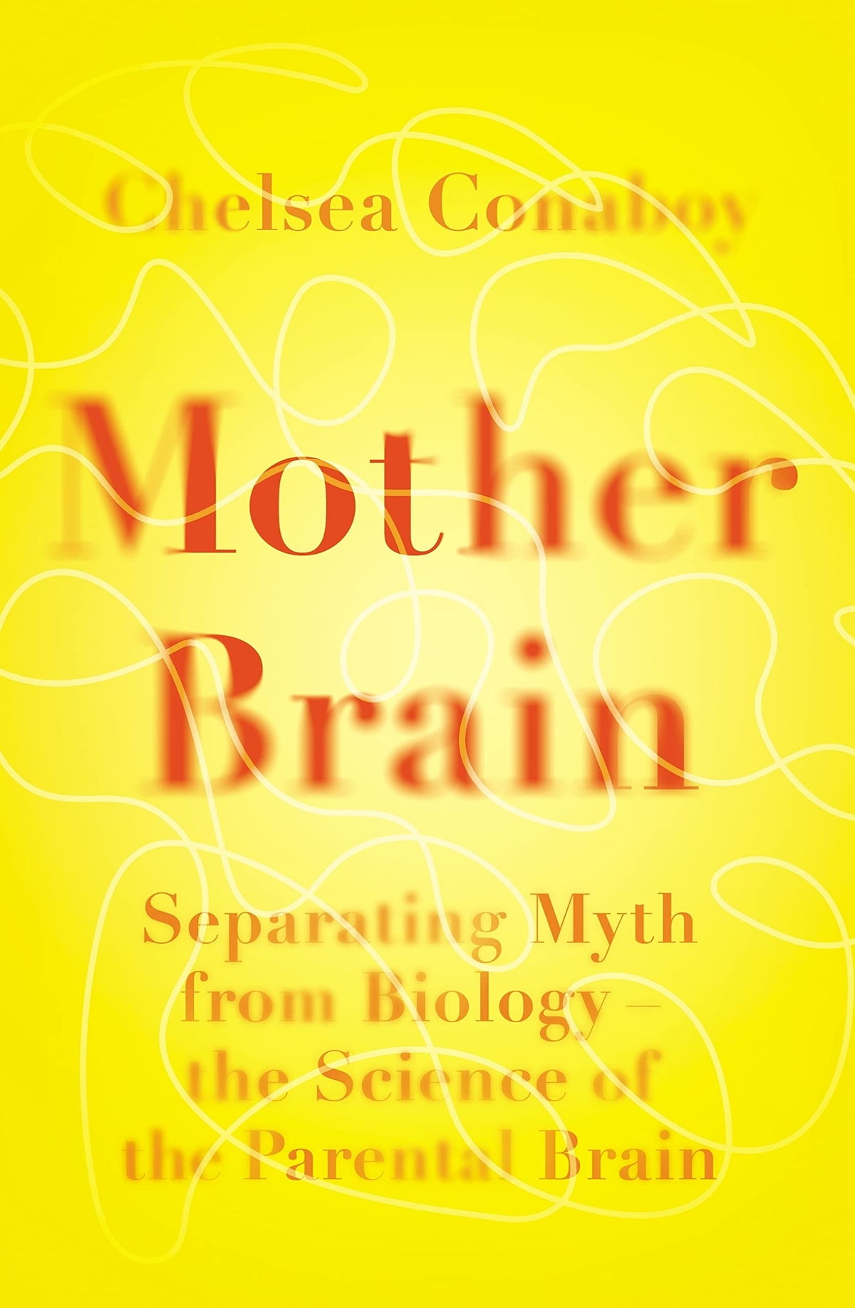 Mother Brain: Separating Myth from Biology-the Science of the Parental Brain;  Chelsea Conaboy
