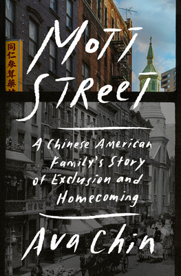 Mott Street: A Chinese American Family's Story of Exclusion and Homecoming;  Ava Chin