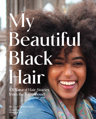 My Beautiful Black Hair: 101 Natural Hair Stories from the Sisterhood;  St. Clair Detrick-Jules