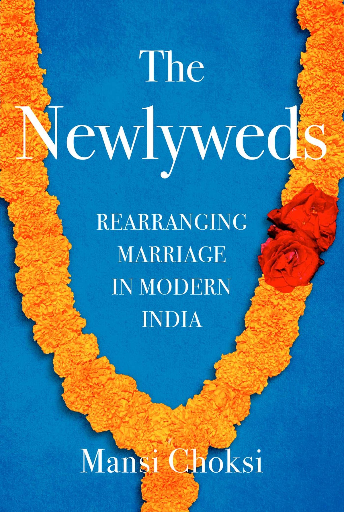 Newlyweds: Rearranging Marriage in Modern India;  Mansi Choksi