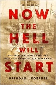Now the Hell Will Start: One Soldier's Flight from the Greatest Manhunt of World War II;  Brendan I. Koerner