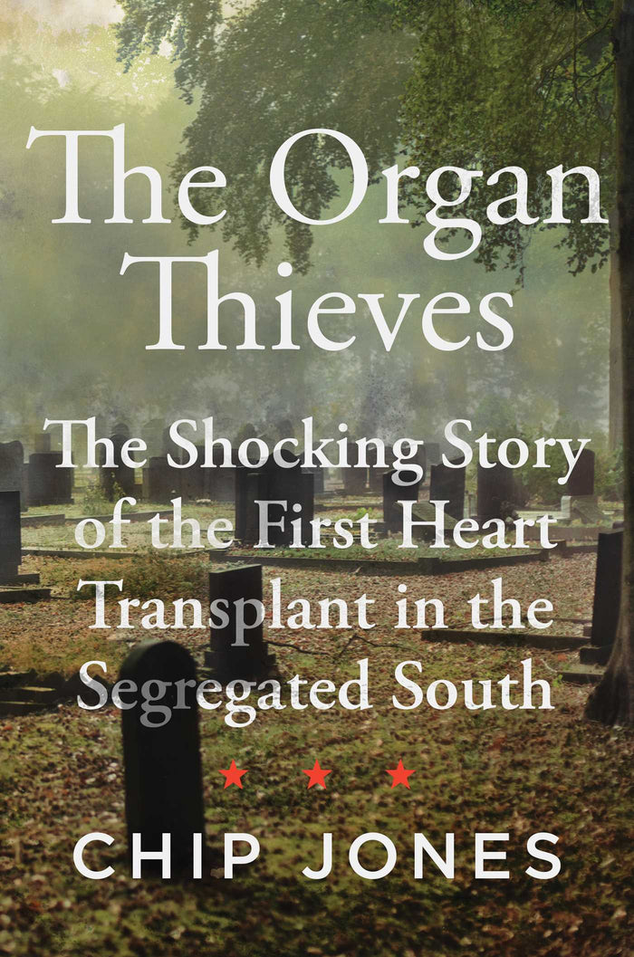 The Organ Thieves: The Shocking Story of the First Heart Transplant in the Segregated South;  Chip Jones