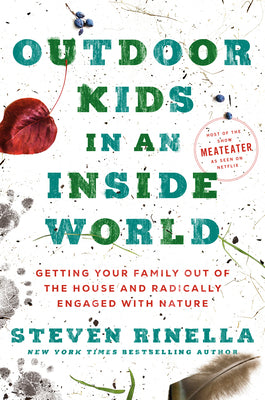 Outside Kids in an Inside World: Getting Your Family Out of the House and Radically Engaged With Nature;  Steven Rinella
