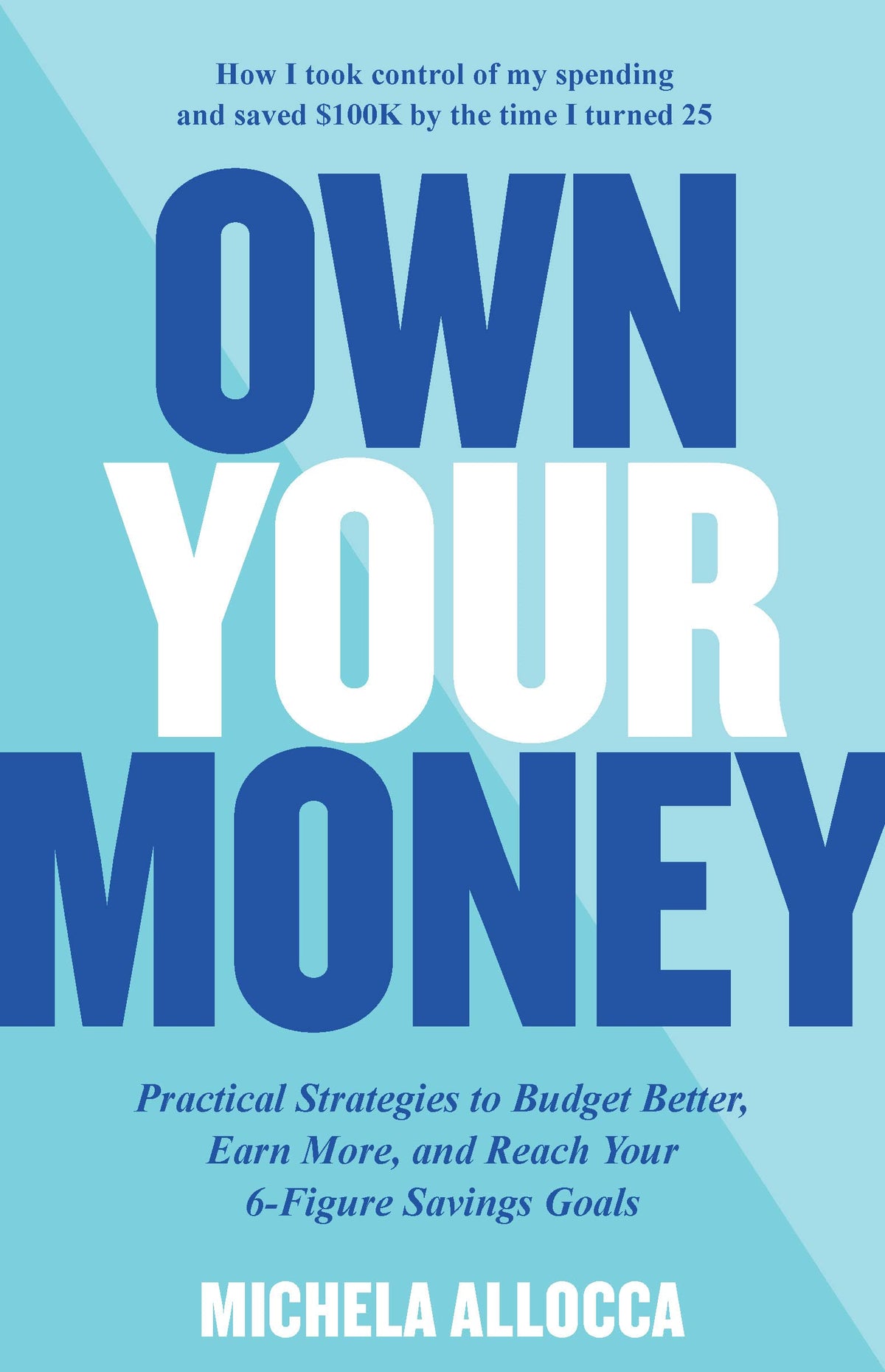 Own Your Money: Practical Strategies to Budget Better, Earn More, and Reach Your 6-Figure Savings Goals;  Michela Allocca