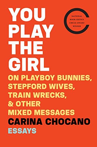 You Play the Girl: On Playboy Bunnies, Stepford Wives, Train Wrecks, and Other Mixed Messages;  Carina Chocano
