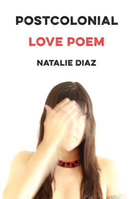 Postcolonial Love Poem;  Natalie Diaz