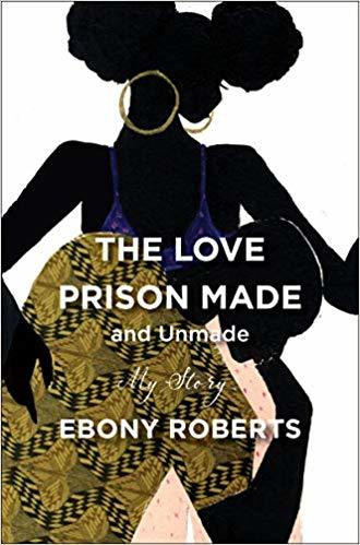 The Love Prison Made and Unmade: My Story;  Ebony Roberts