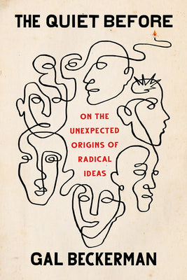 The Quiet Before: On the Unexpected Origins of Radical Ideas;  Gal Beckerman