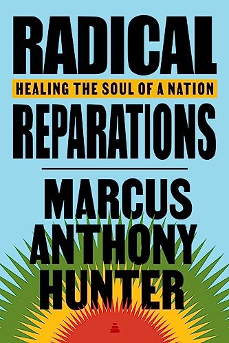 Radical Reparations: Healing the Soul of a Nation;  Marcus Anthony Hunter