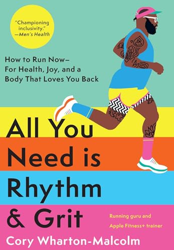 All You Need is Rhythm & Grit: How to Run Now, For Health, Joy, and A Body That Loves You Back;  Cory Wharton-Malcolm
