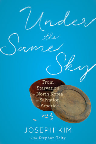 Under the Same Sky: From Starvation in North Korea to Salvation in America;  Joseph Kim