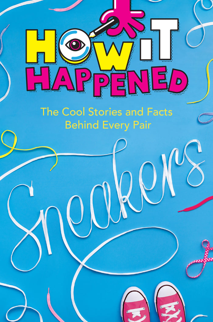 How it Happened! Sneakers: The Cool Stories and Facts Behind Every Pair;  Stephanie Warren Drimmer