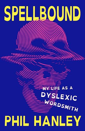 Spellbound: My Life As a Dyslexic Wordsmith;  Phil Hanley