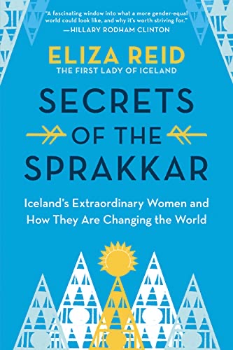 Secrets of the Sprakkar: Iceland's Extraordinary Women and How They Are Changing the World;  Eliza Reid