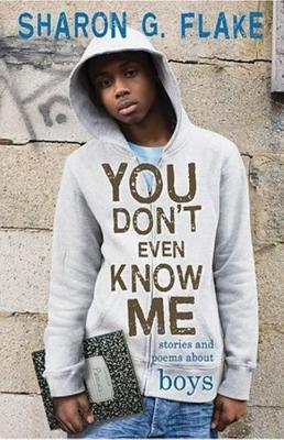 You Don't Even Know Me: Stories and Poems About Boys;  Sharon G. Flake
